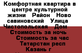 Комфортная квартира в центре культурной жизни › Район ­ Ново-савиновский › Улица ­ Чистопольская › Дом ­ 75 › Стоимость за ночь ­ 2 000 › Стоимость за час ­ 300 - Татарстан респ., Казань г. Недвижимость » Квартиры аренда посуточно   